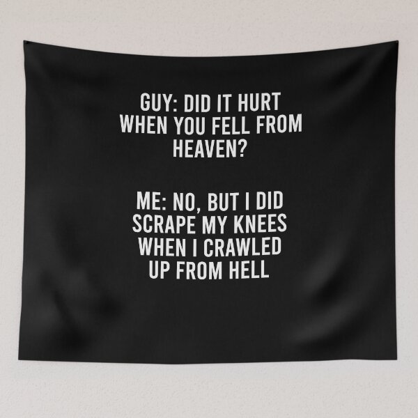 Item preview, Guy Did it hurt when you fell from heaven Me No but I did scrape my knees when I crawled up from hell designed and sold by CatherineRC.