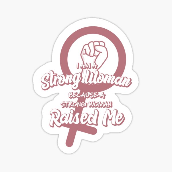 I Am A Strong Woman Because A Strong Woman Raised Me Sticker