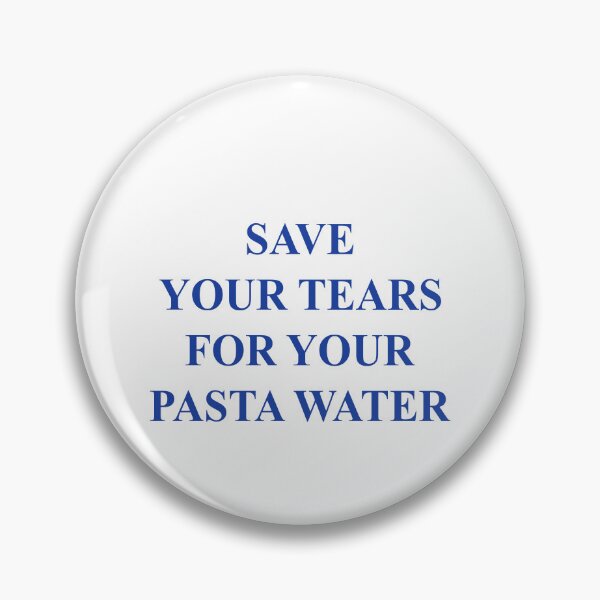 Item preview, Save your tears for your pasta water designed and sold by malvinabucky.