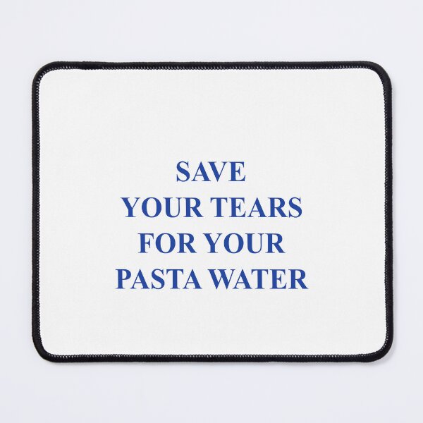 Item preview, Save your tears for your pasta water designed and sold by malvinabucky.