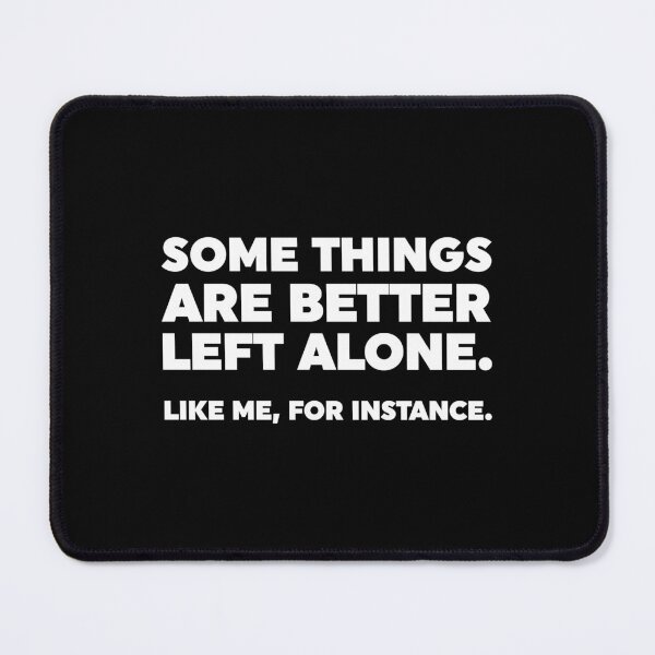 Item preview, Some Things Are Better Left Alone. Like Me, For Instance. designed and sold by ZoollGraphics.