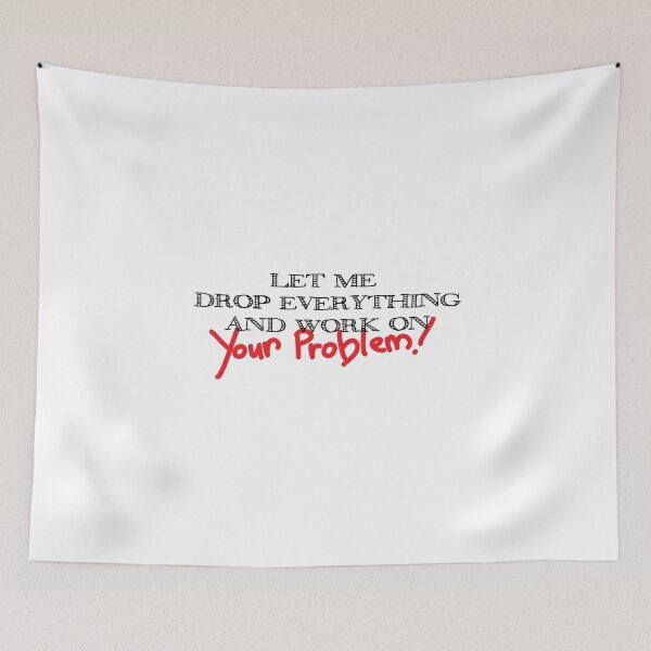 Item preview, Let Me Drop Everything And Work On Your Problem designed and sold by onceproject.