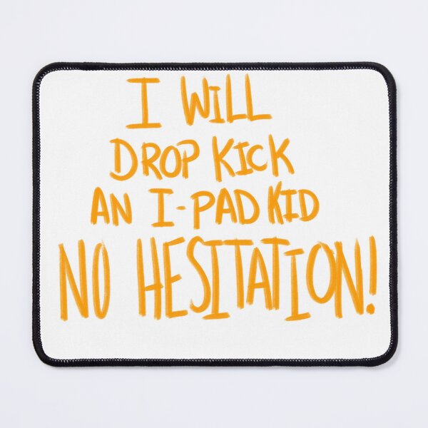 Item preview, I Will Drop Kick an I-Pad Kid NO HESITATION! Orange Version designed and sold by DMiracles.