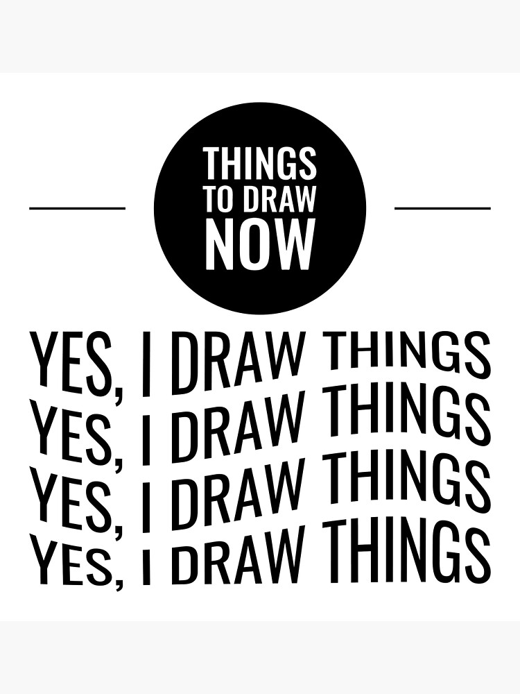"Things to Draw Now - Yes I Draw Things" Poster for Sale by ...