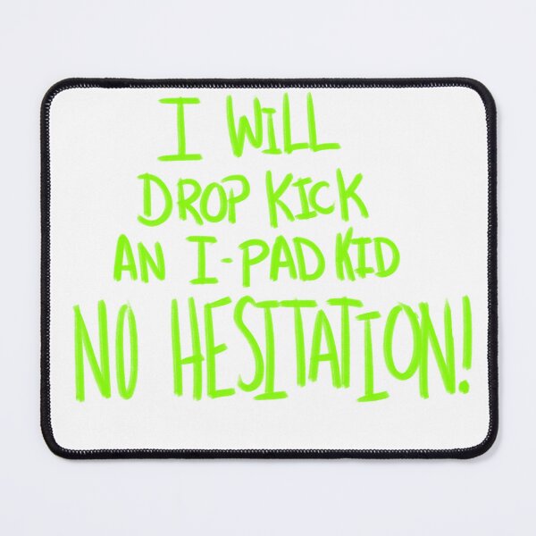 Item preview, I Will Drop Kick an I-Pad Kid NO HESITATION! Green Version designed and sold by DMiracles.