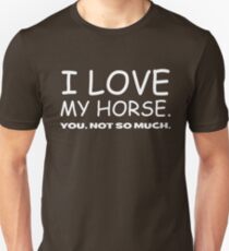 I LOVE MY HORSE. you, not so much. Unisex T-Shirt