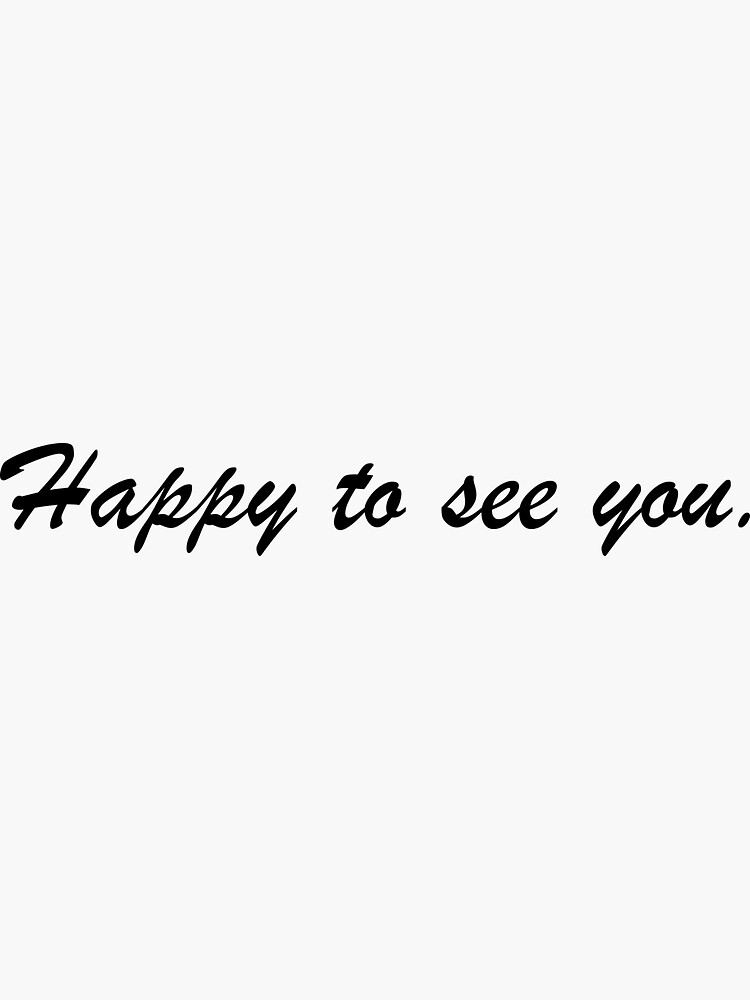 happy-to-see-you-sticker-for-sale-by-mariomall01-redbubble