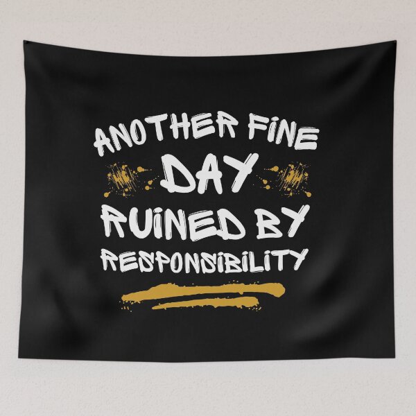 Item preview, Another Fine Day Ruined By Responsibility designed and sold by FurioInc.