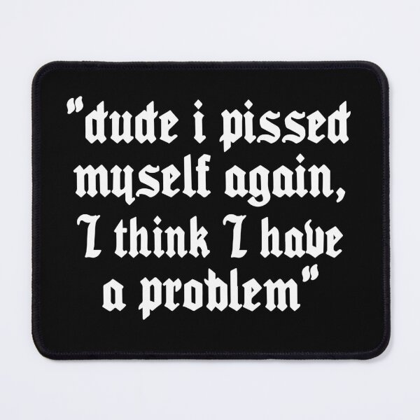 Item preview, Dude I Pissed Myself Again I Think I Have a Problem designed and sold by Big Twelve.