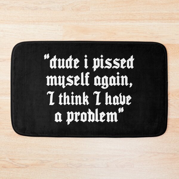 Item preview, Dude I Pissed Myself Again I Think I Have a Problem designed and sold by Big Twelve.