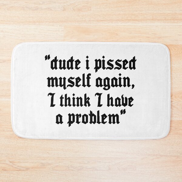 Item preview, Dude I Pissed Myself Again I Think I Have a Problem designed and sold by Big Twelve.