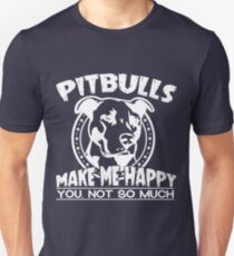 "Pitbulls Make Me Happy. You Not So Much" - Pit Bull T-Shirt For Women Unisex T-Shirt