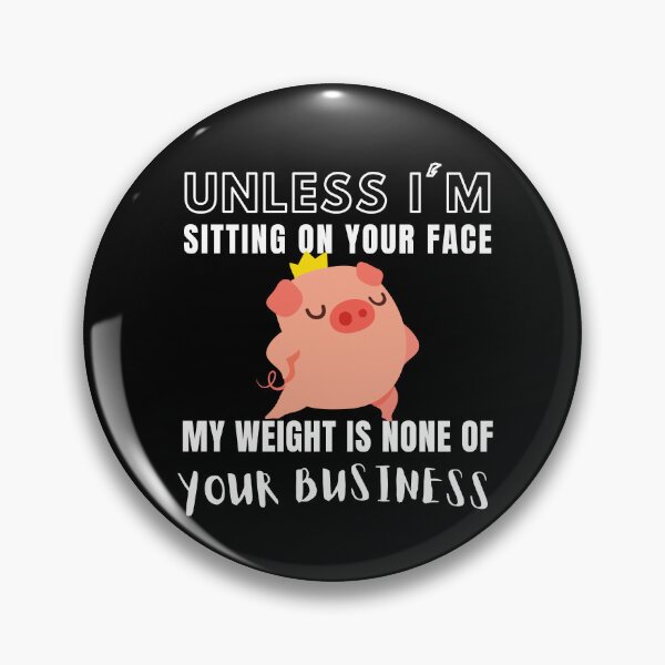 Item preview, Unless I am sitting on your face my weight is none of your business designed and sold by Light79.