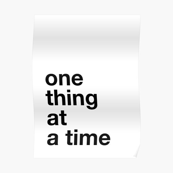 one-thing-at-a-time-poster-by-jefvanacoleyen-redbubble