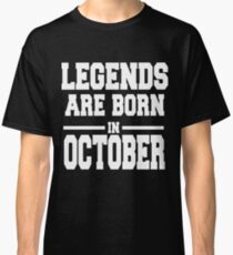 LEGENDS ARE BORN IN OCTOBER Classic T-Shirt