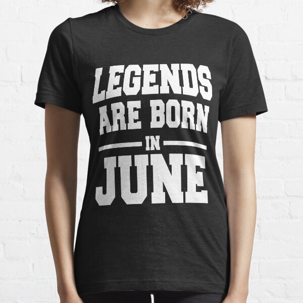 LEGENDS ARE BORN IN JUNE Essential T-Shirt