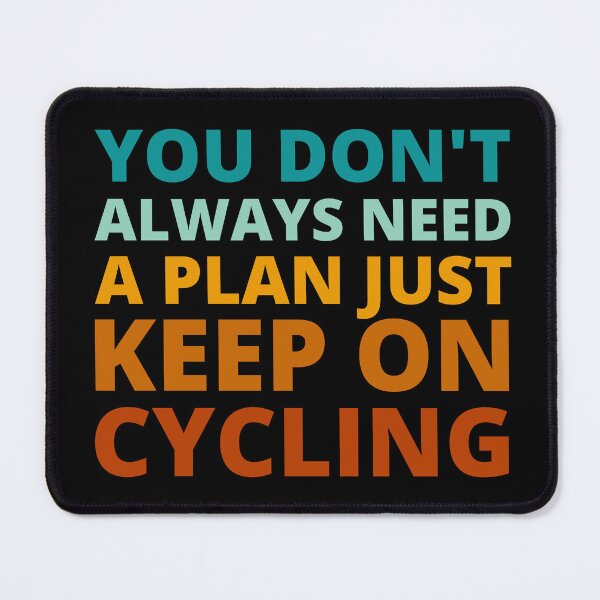 Item preview, You Don't Always Need a Plan Just Keep on Cycling designed and sold by Crafty-Mornings.