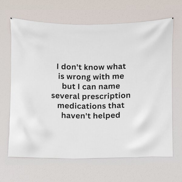 Item preview, I don't know what is wrong with me but I can name several prescription medications that haven't helped designed and sold by StoreGoHard.