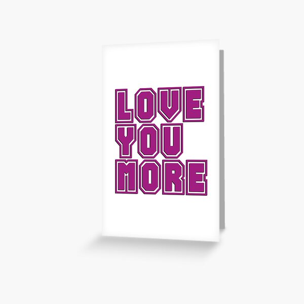 Love You More Greeting Cards Redbubble