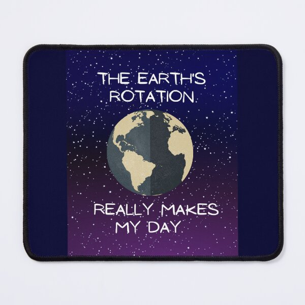 Item preview, The Earth's Rotation Really Makes My Day. designed and sold by Cindy Howe.