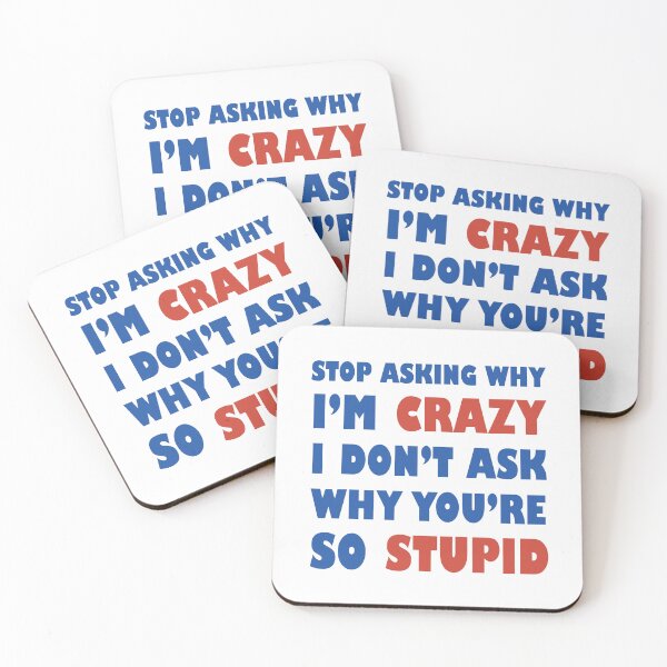 Item preview, Stop Asking Why I’m Crazy I Don’t Ask Why You’re So Stupid  designed and sold by Rami Khalifah.
