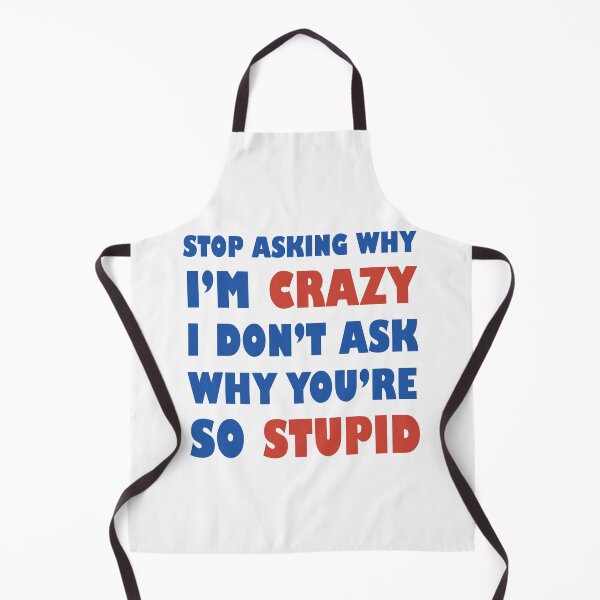 Item preview, Stop Asking Why I’m Crazy I Don’t Ask Why You’re So Stupid designed and sold by Rami Khalifah.
