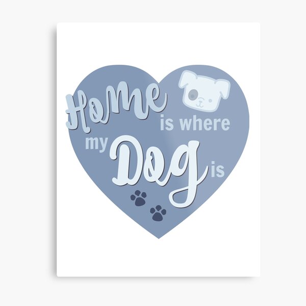 Home Is Where My Dog Is Blue Dog Slogan Gifts for Dog Lovers Metal Print