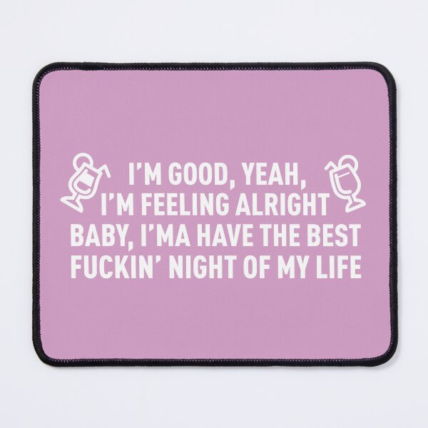 Item preview, I'm Good I'm Feeling Alright, I'ma Have The Best **** Night OF My Life (Pink) designed and sold by FilipeFerreira.