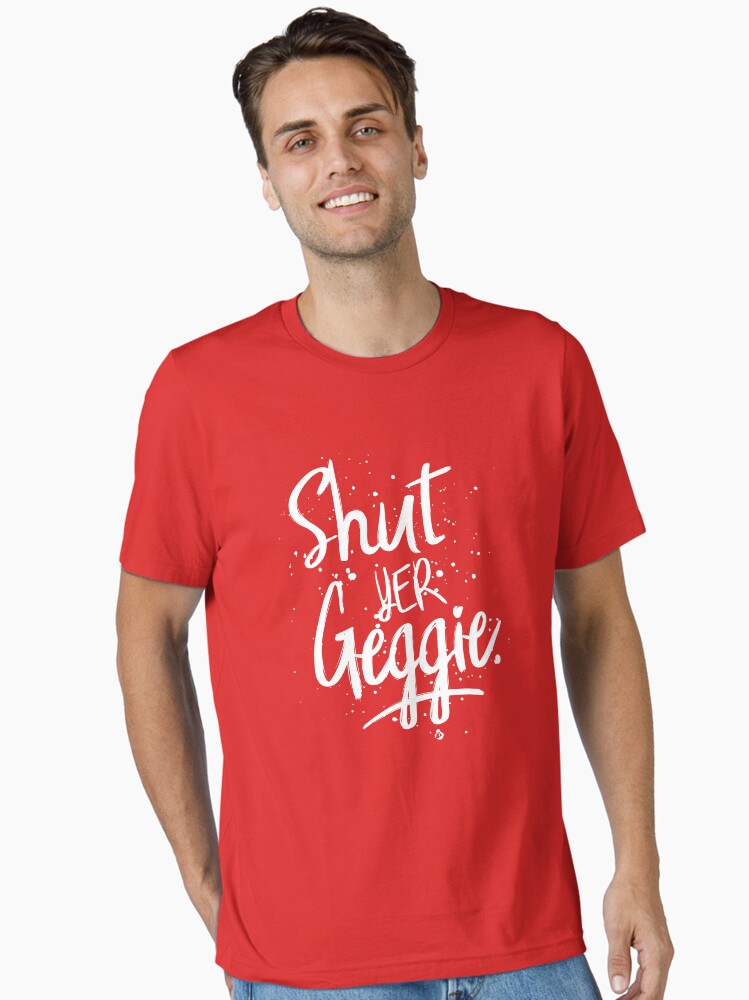 Shut Yer Geggie, Glasgow Dialect, Scottish Slang Essential T-Shirt