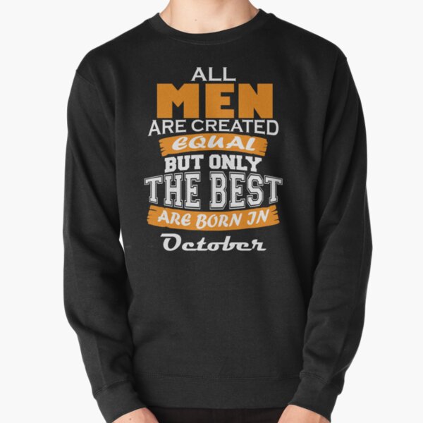 All Men are Created Equal but Only The Best are Born in October Pullover Sweatshirt