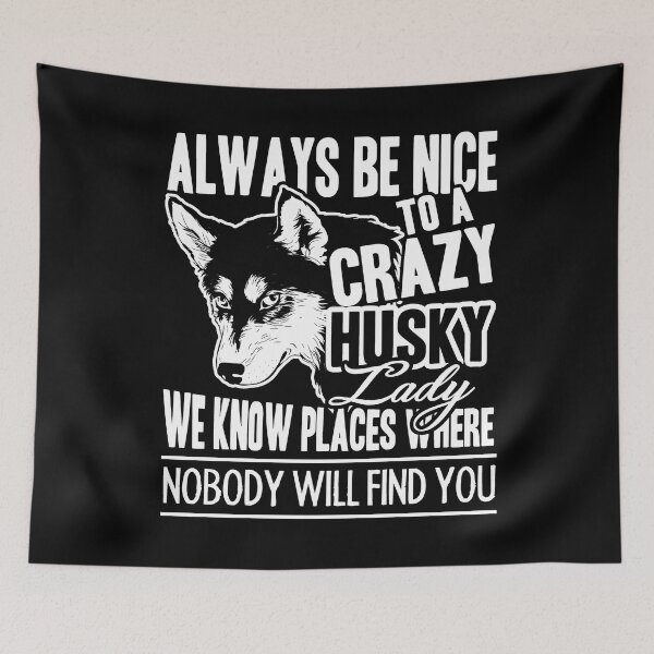Item preview, Always Be Nice To A Crazy Husky Lady designed and sold by UnknownArtistt.