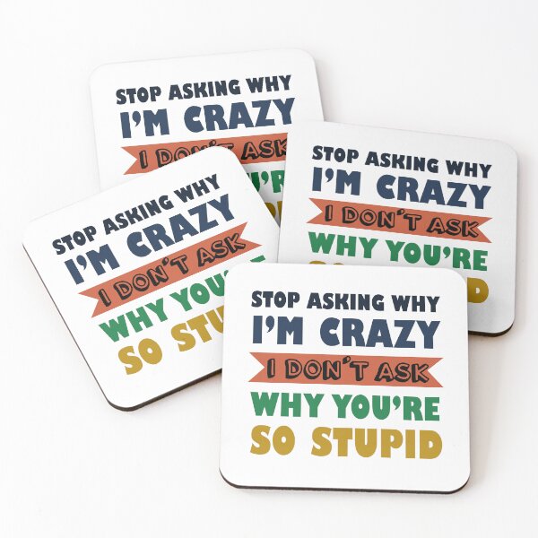 Item preview, Stop Asking Why I’m Crazy I Don’t Ask Why You’re So Stupid  designed and sold by Rami Khalifah.