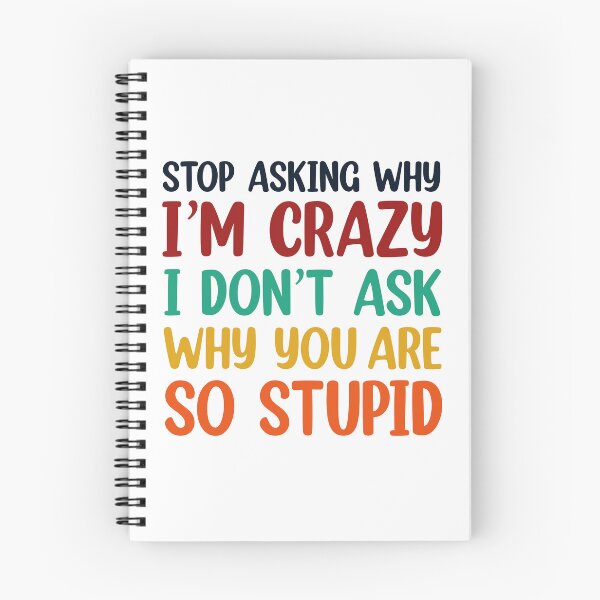 Item preview, Stop Asking Why I’m Crazy I Don’t Ask Why You’re So Stupid  designed and sold by Rami Khalifah.