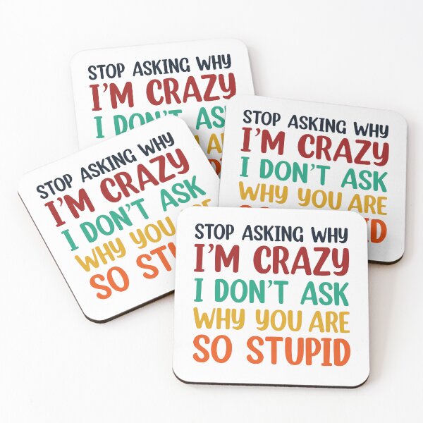 Item preview, Stop Asking Why I’m Crazy I Don’t Ask Why You’re So Stupid  designed and sold by Rami Khalifah.