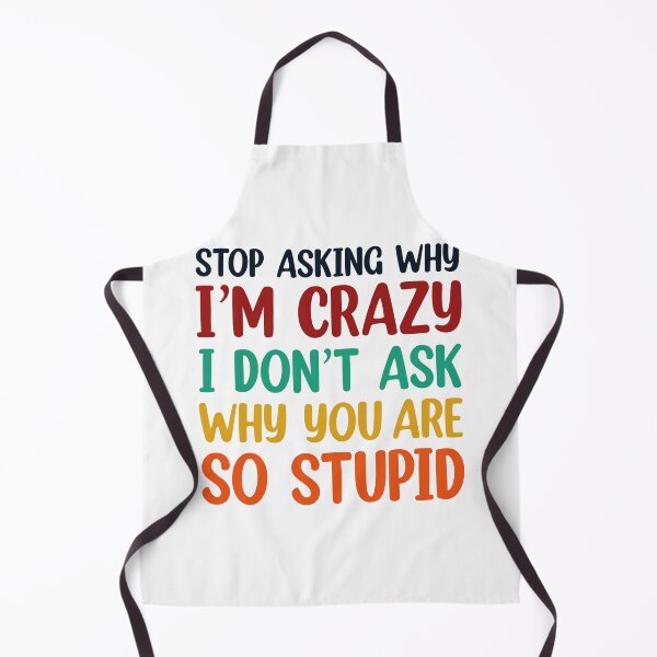 Item preview, Stop Asking Why I’m Crazy I Don’t Ask Why You’re So Stupid designed and sold by Rami Khalifah.