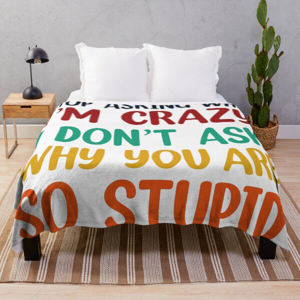 Item preview, Stop Asking Why I’m Crazy I Don’t Ask Why You’re So Stupid  designed and sold by Rami Khalifah.