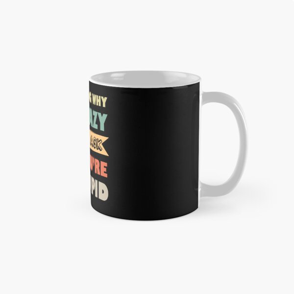 Item preview, Stop Asking Why I’m Crazy I Don’t Ask Why You’re So Stupid  designed and sold by Rami Khalifah.