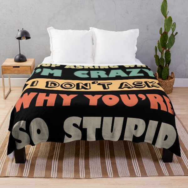 Item preview, Stop Asking Why I’m Crazy I Don’t Ask Why You’re So Stupid designed and sold by Rami Khalifah.