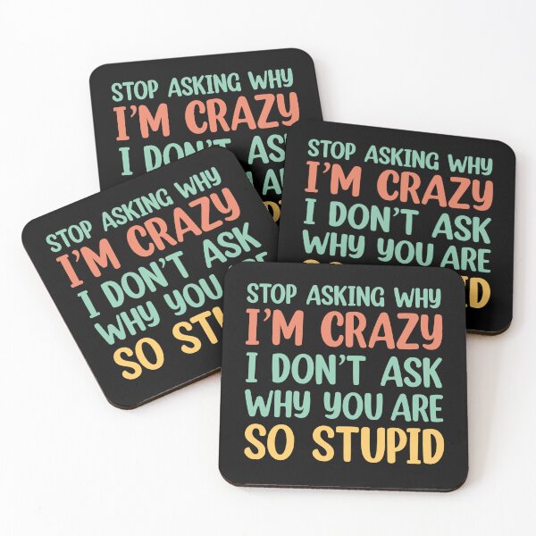 Item preview, Stop Asking Why I’m Crazy I Don’t Ask Why You’re So Stupid  designed and sold by Rami Khalifah.