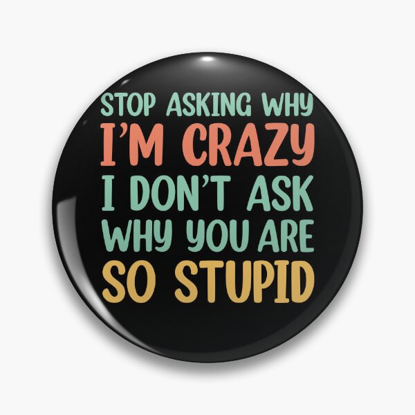 Item preview, Stop Asking Why I’m Crazy I Don’t Ask Why You’re So Stupid  designed and sold by Rami Khalifah.