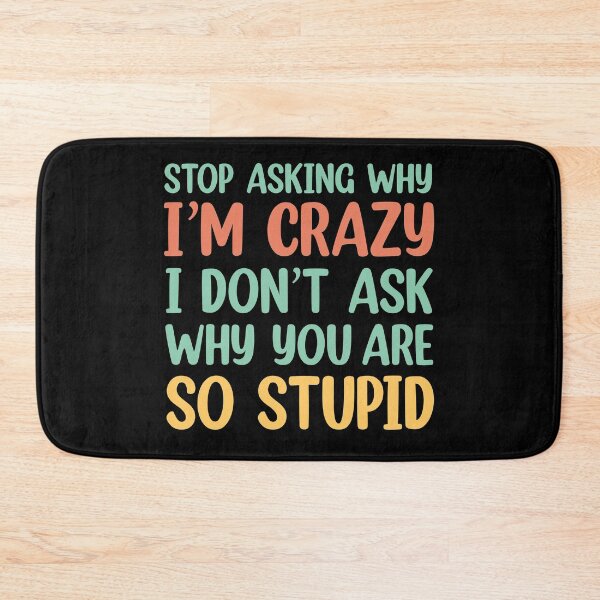 Item preview, Stop Asking Why I’m Crazy I Don’t Ask Why You’re So Stupid  designed and sold by Rami Khalifah.