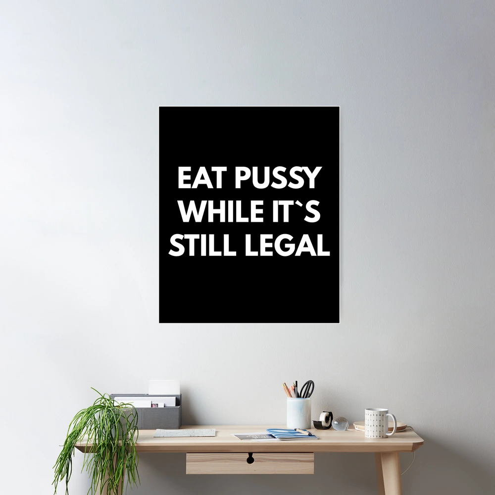 Eat Pussy While It`s Still Legal | Poster