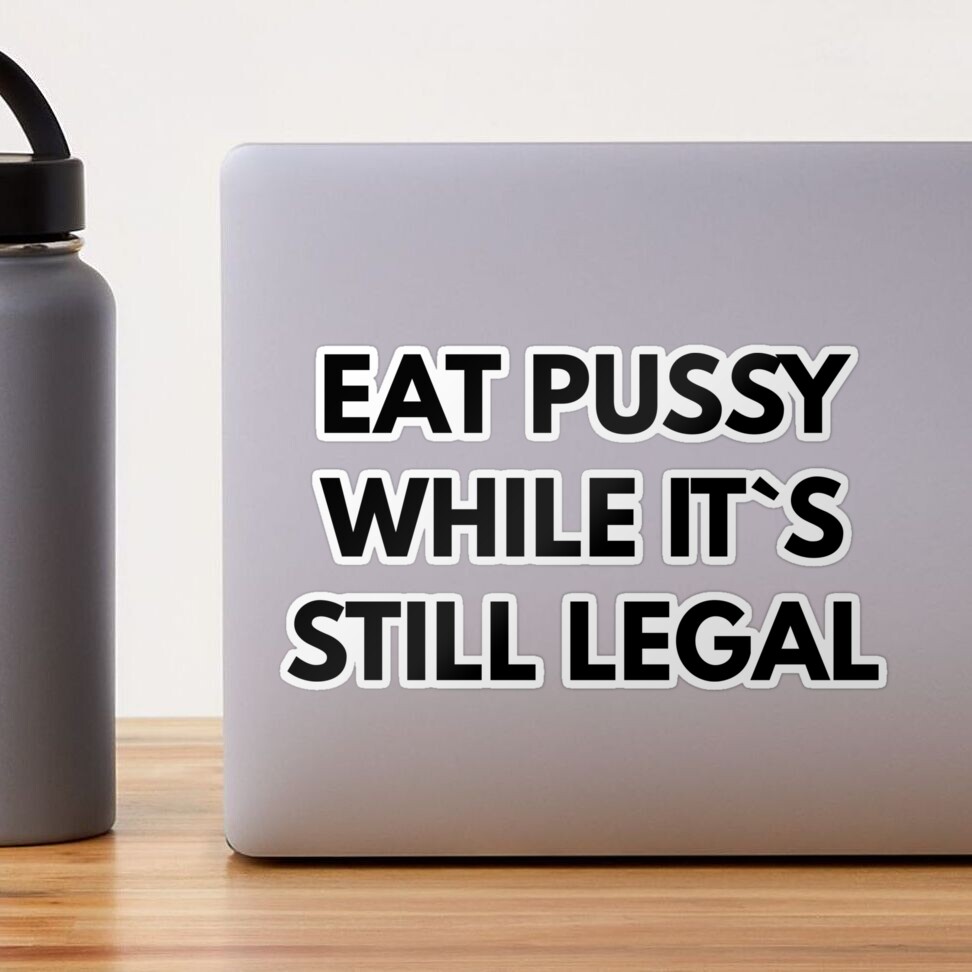 Eat Pussy While It`s Still Legal