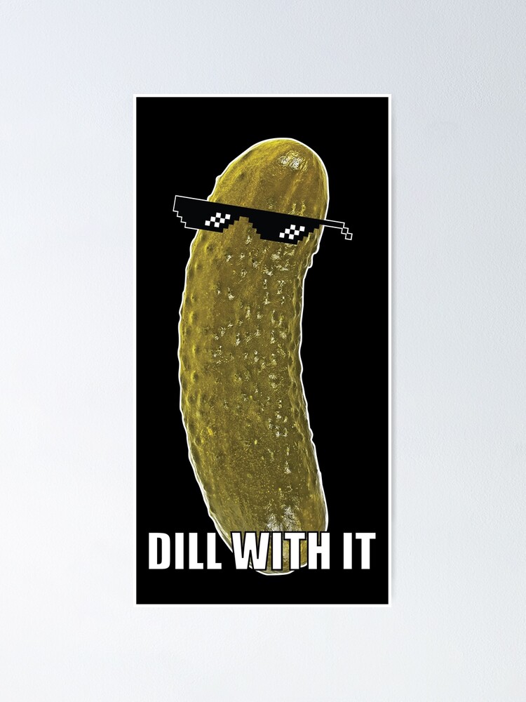 "The Funny Pickle - Dill With It meme - Tug Pickle" Poster for Sale by ...