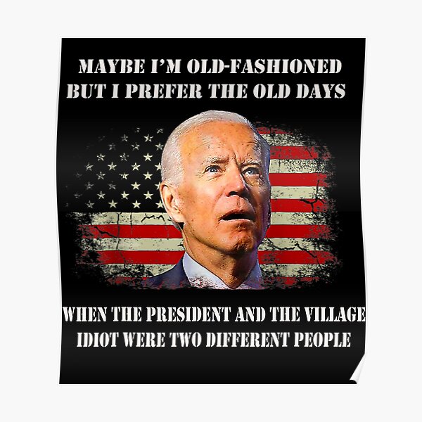 Biden Maybe I'm Old Fashioned But I Prefer The Old Days When The President" Poster for Sale by OliverBrueggem | Redbubble