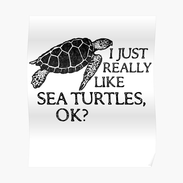 I Just Really Like Sea Turtles Ok Funny Sea Turtle Design Poster By Nvdesign Redbubble 3464