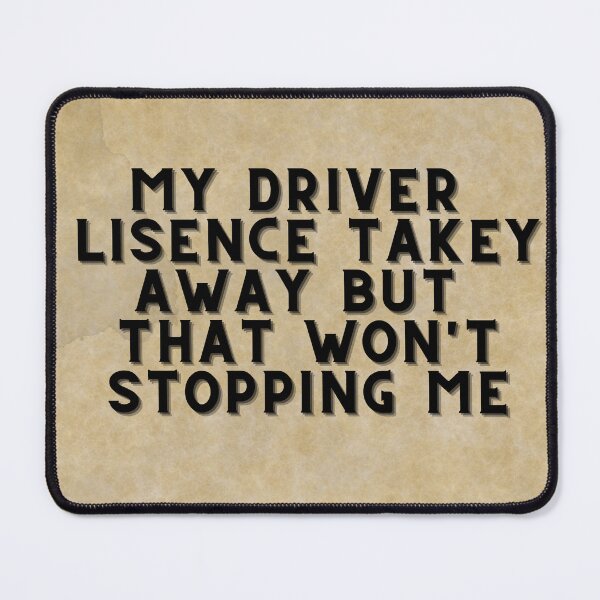 Item preview, My driver licence takey away but that won't stopping me designed and sold by Nemesiscrowd.