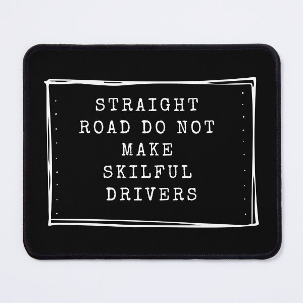 Item preview, Straight road do not make skilful drivers designed and sold by Nemesiscrowd.