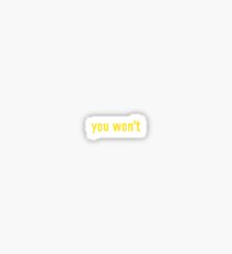"you won't" sticker Sticker