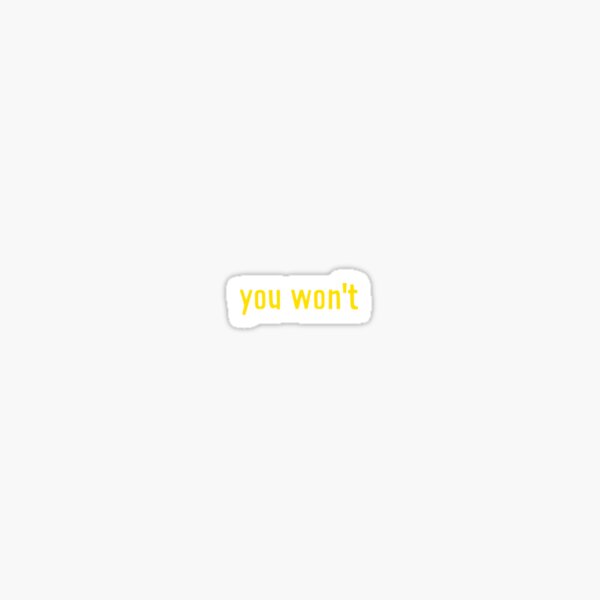 "you won't" sticker Sticker